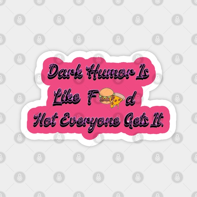 Dark Humor Is Like Food, Not Everyone Gets It. Magnet by KoumlisArt