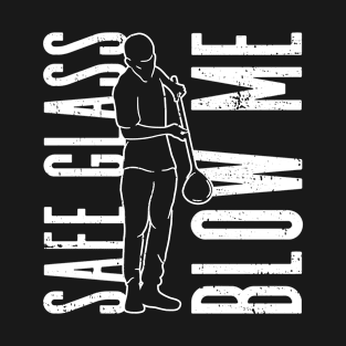 Safe Glass Blow Me - Glass Blowing Glassblower T-Shirt