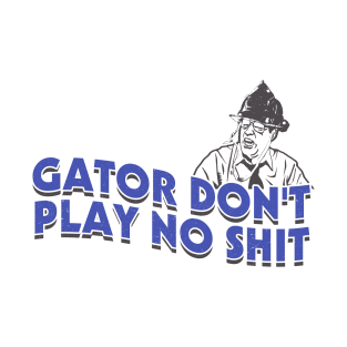 Gator Dont Play No Shit T-Shirt