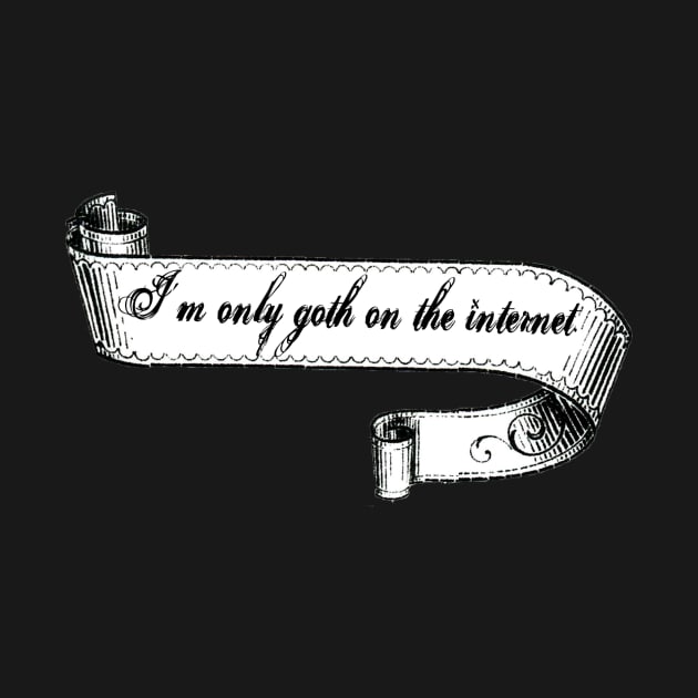 I'm Only Goth on the Internet by lovefromsirius