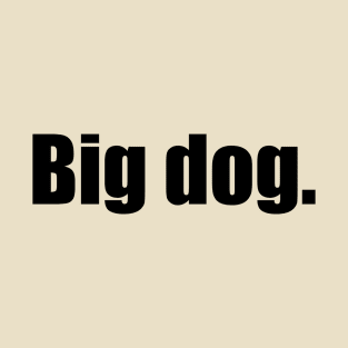 Big Dog. (Black Text) T-Shirt