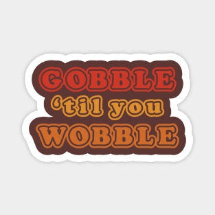 Gobble Til You Wobble Funny Thanksgiving Holiday Joke Magnet