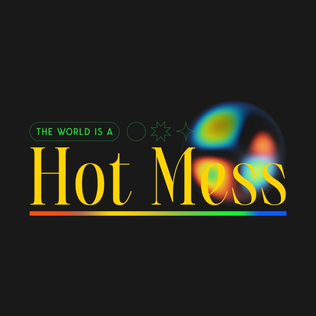 Hot Mess The World Is A Hot Mess by Tip Top Tee's