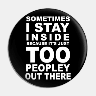 Sometimes I Stay Inside Because It's Just Too Peopley Out There Pin