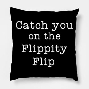 Catch You On The Flippity Flip Pillow