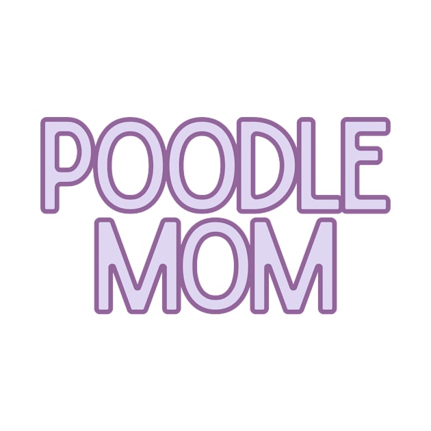 Poodle Mom - Dog Quotes by BloomingDiaries