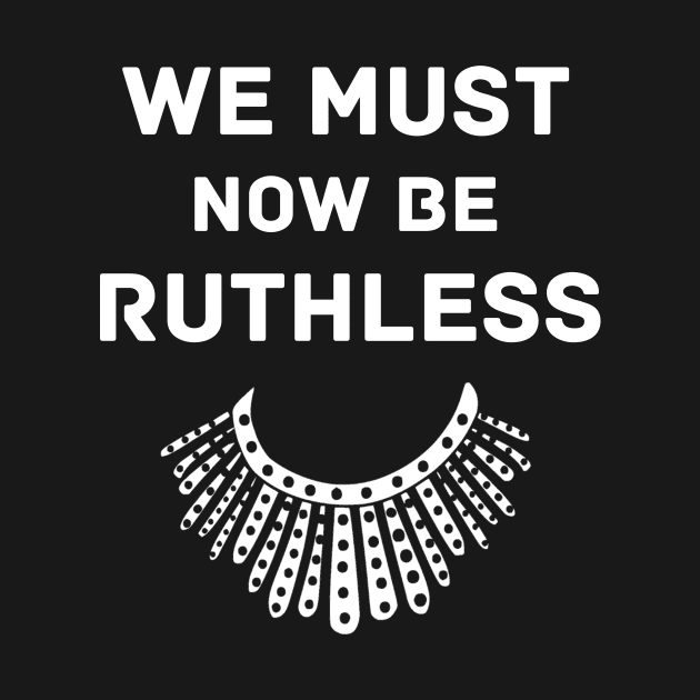 We Must Now Be Ruthless funny women feminist gift by mo designs 95