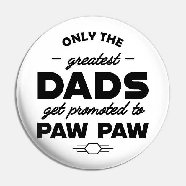 New Paw Paw - Only the greatest dads get promoted to pawpaw Pin by KC Happy Shop