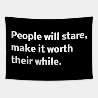 People will stare, make it worth their while. Tapestry