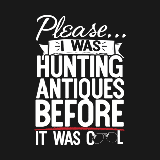 Please I Was Hunting Antiques Before It Was Cool T-Shirt