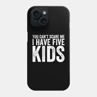 You Can't Scare Me I Have Five Kids Phone Case