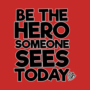 Be the Hero Someone Sees Today v2 T-Shirt