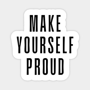 Make Yourself Proud - Life Quotes Magnet