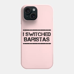 I Switched Baristas Funny Meme Phone Case