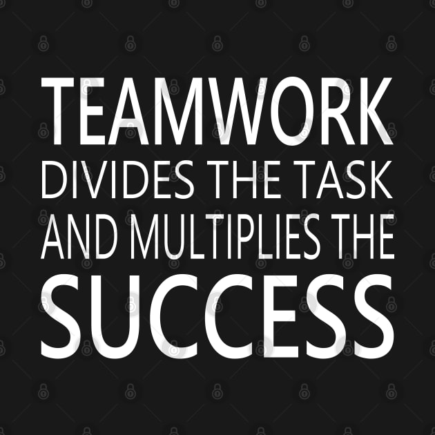 Teamwork divides the task and multiplies the success by FlyingWhale369