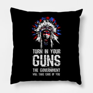 Turn In Your Guns The Government Will Take Care Of You Pillow