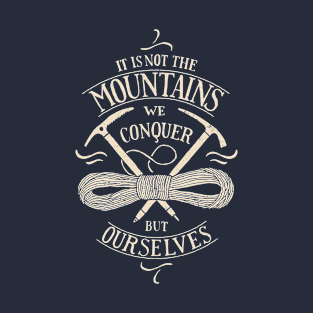 It is not the mountains we conquer T-Shirt