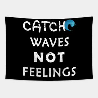 Catch Waves Not Feelings Tapestry