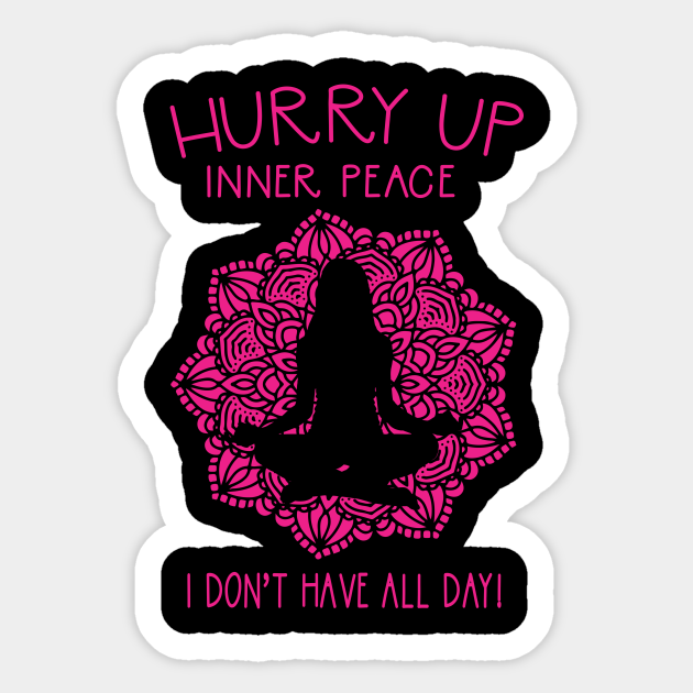 Hurry Up Inner Peace Funny Yoga Meditation - Yoga Instructor Gift - Sticker | TeePublic Hurry Up Inner Peace Funny Yoga Meditation - Yoga Instructor Gift - Sticker | TeePublic