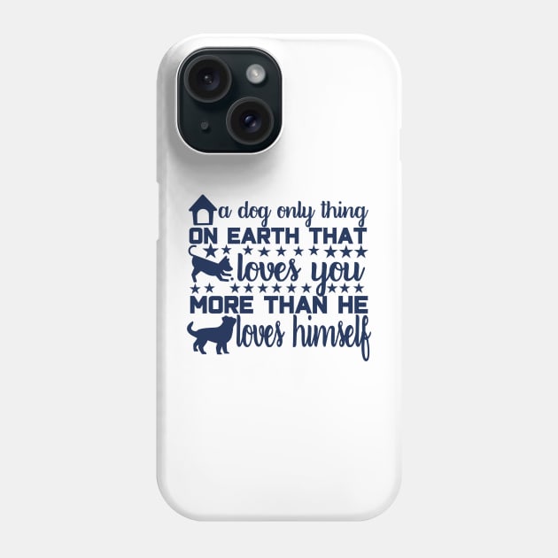 A Dog: The Only Thing on Earth That Loves You More Than He Loves Himself Phone Case by Mographic997