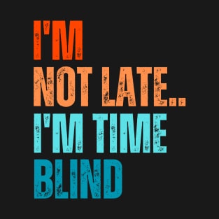 Retro I'm Not Late I'm Time Blind Funny Sarcastic Humor T-Shirt