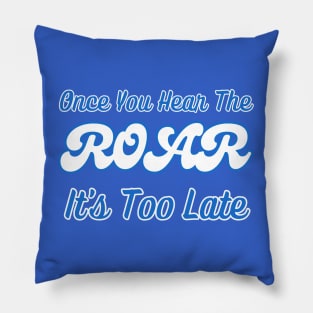 ONCE YOU HEAR THE ROAR, IT'S TOO LATE Pillow