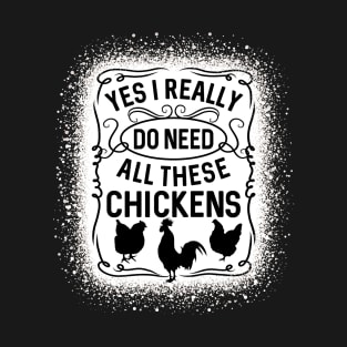 Yes I Really Do Need All These Chickens Poultry T-Shirt