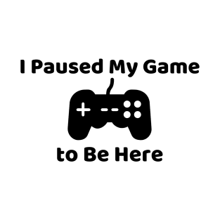 I Paused My Game To Be Here T-Shirt, Gamer Shirt, Funny Gaming T-shirt, Mens Women Kids, Funny Video Gamer Humor Joke T-Shirt