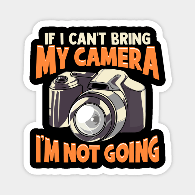 If I Can't Bring My Camera I'm Not Going Funny Pun Magnet by theperfectpresents