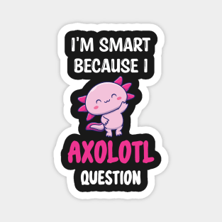 I'm Smart Because I Axolotl Questions - Cute Axolotl Pet Lovers Gift Magnet