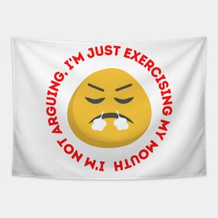 I'm not arguing, I'm just exercising my mouth Tapestry