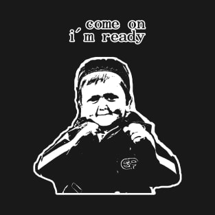 come on i'm ready T-Shirt