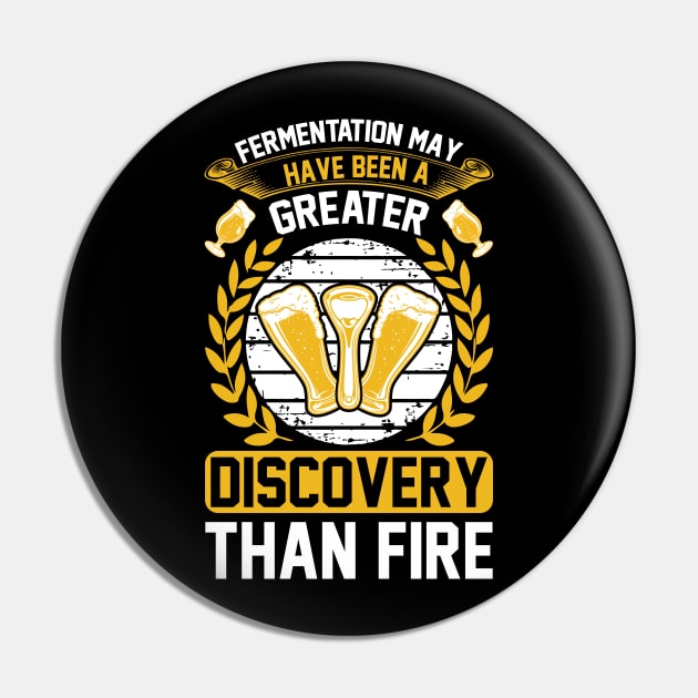 Fermentation May Have Been A Greater Discovery Than Fire T Shirt For Women Men Pin by QueenTees