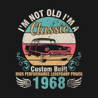 I'm Not Old I'm A Classic Custom Built High Performance Legendary Power 1968 Birthday 54 Years Old T-Shirt