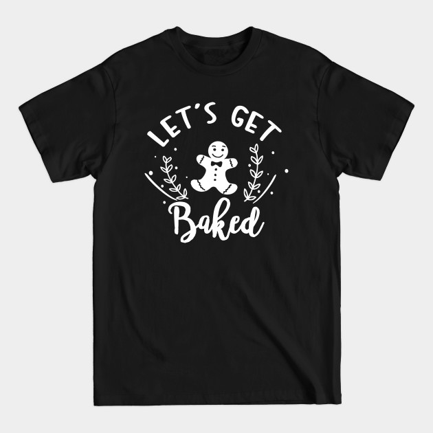 Let's Get Baked - Lets Get Baked - T-Shirt Let's Get Baked - Lets Get Baked - T-Shirt