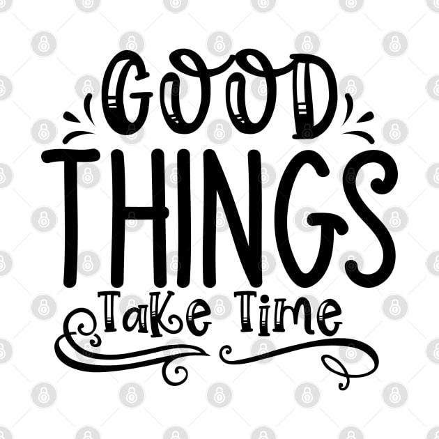 Good Things Take Time by Pixel Poetry