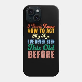 Funny Old People Sayings, I Don't Know How To Act My Age Phone Case