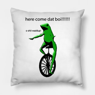 here come dat boi! o shit waddup! Pillow