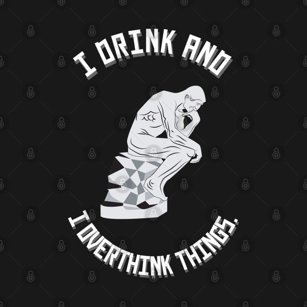 I Drink and I Overthink Things. by Twisted Teeze 