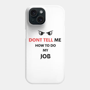 Dont Tell Me How To Do My Job Funny Gifts Phone Case