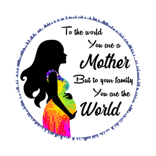 To the world you are a mother but to your family you are the world T-Shirt