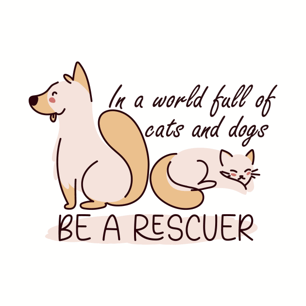 In a world full of cats and dogs, be a rescuer by Designer Ael