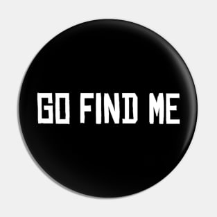 Go Find Me meme funny humor font Man's Woman's Pin