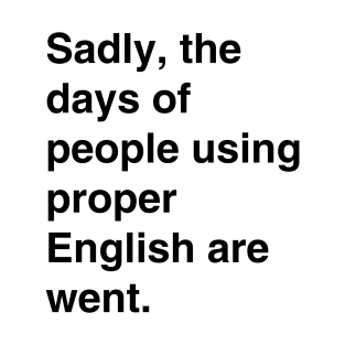 Days of proper English are went T-Shirt