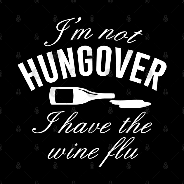 I'm Not Hungover. I Have The Wine Flu. by CreativeJourney