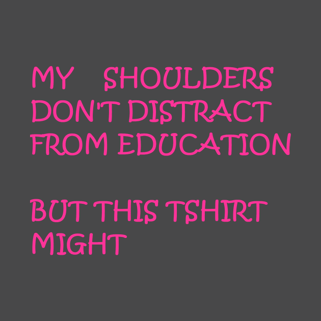 Shoulders don't distract from educationf by tessav11