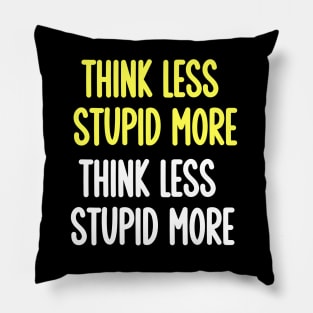 Think less, stupid more Pillow