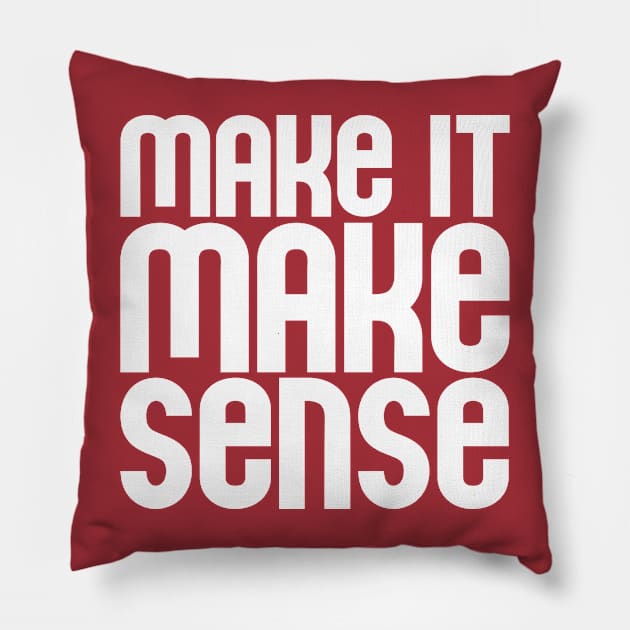 "Make it make sense" in white - for the overwhelmed and annoyed everywhere Pillow by PlanetSnark