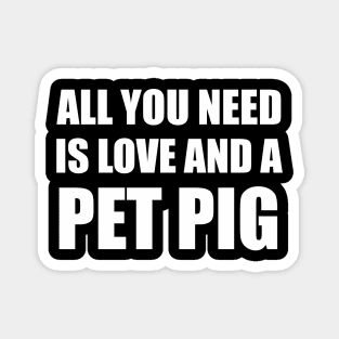 all you need is love and a pet pig Magnet