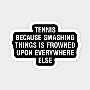 Tennis Because smashing things is frowned upon everywhere else Magnet